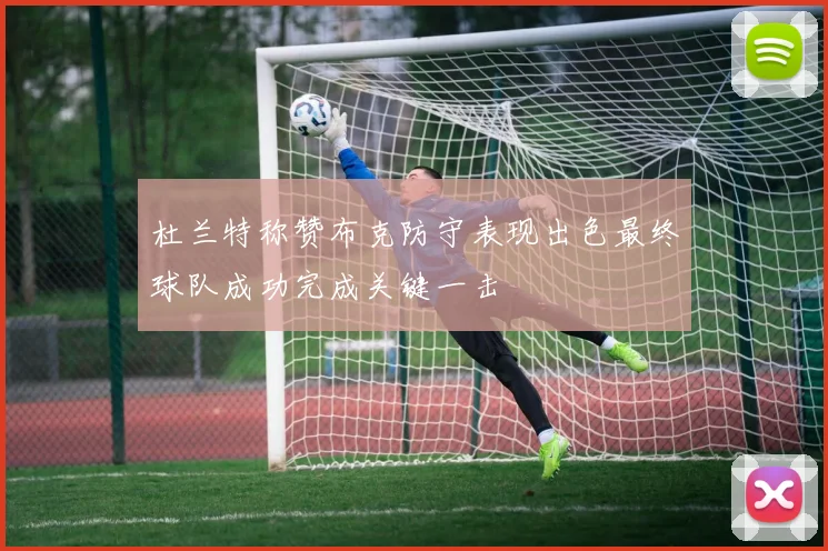 杜兰特称赞布克防守表现出色最终球队成功完成关键一击