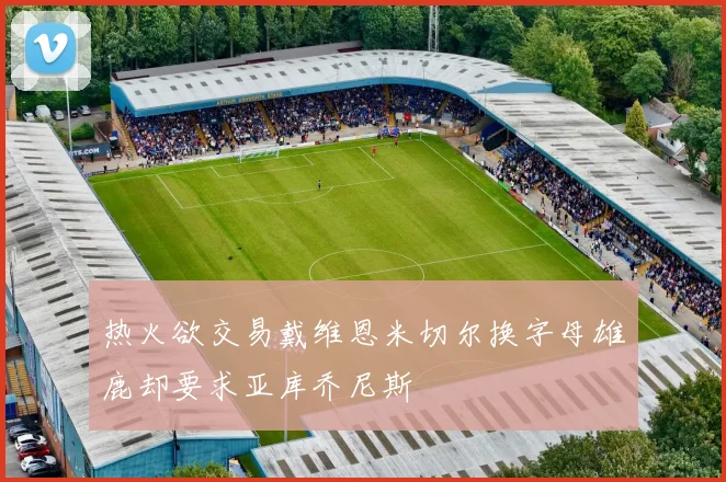 热火欲交易戴维恩米切尔换字母雄鹿却要求亚库乔尼斯