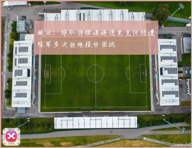 狼记：球队持续追逐德里克怀特遭绿军多次拒绝报价困扰